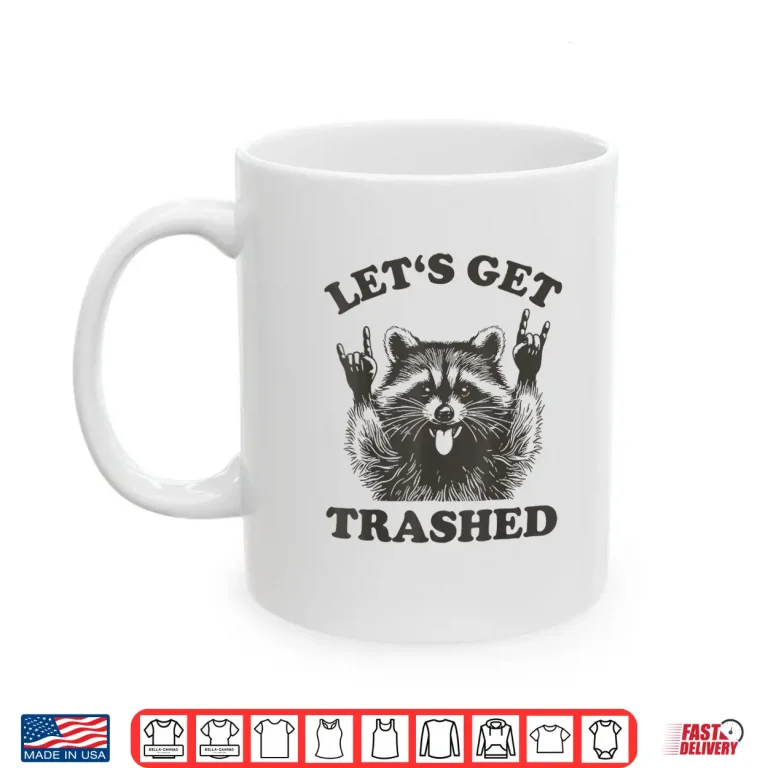 Mug Lets Get Trashed Raccoon Shirt