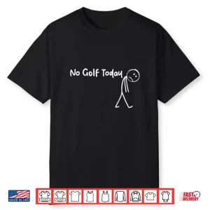 Funny Golf Lover No Golf Today Shirt