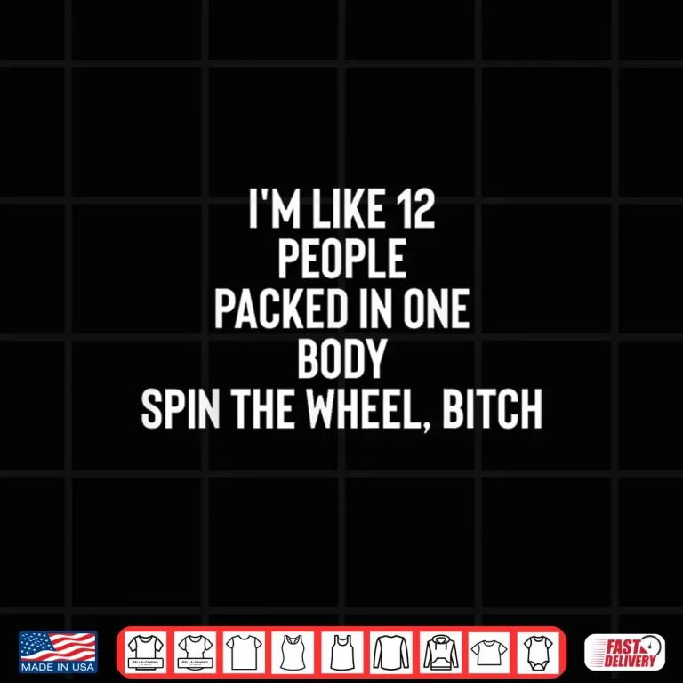 Design Im Like 12 People Packed In One Body Spin The Wheel Shirt