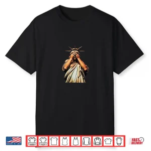 Statue Of Liberty Covering Her Face In Shame Political Chaos Shirt