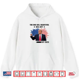 Hoodie The Big Beautiful Bill Act Trump 2025 Shirt