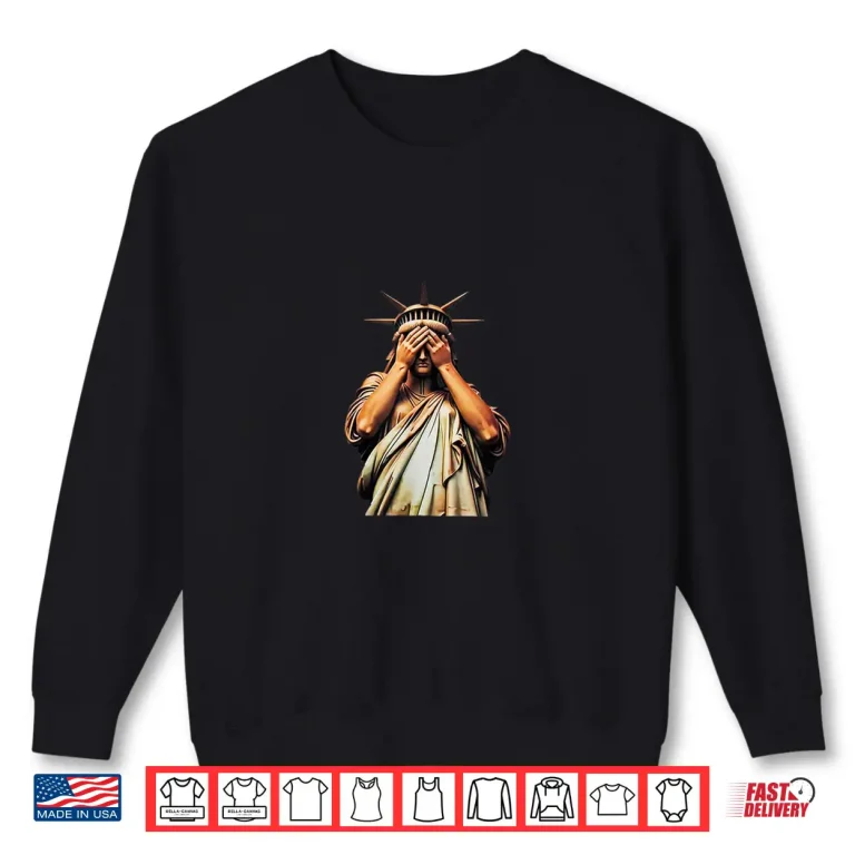 Sweatshirt Statue Of Liberty Covering Her Face In Shame Political Chaos Shirt 1