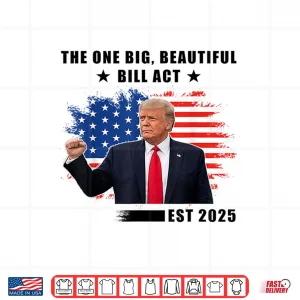 Design The Big Beautiful Bill Act Trump 2025 Shirt