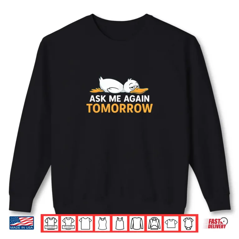 Sweatshirt Ask Me Again Tomorrow Funny Lazy Duck Shirt