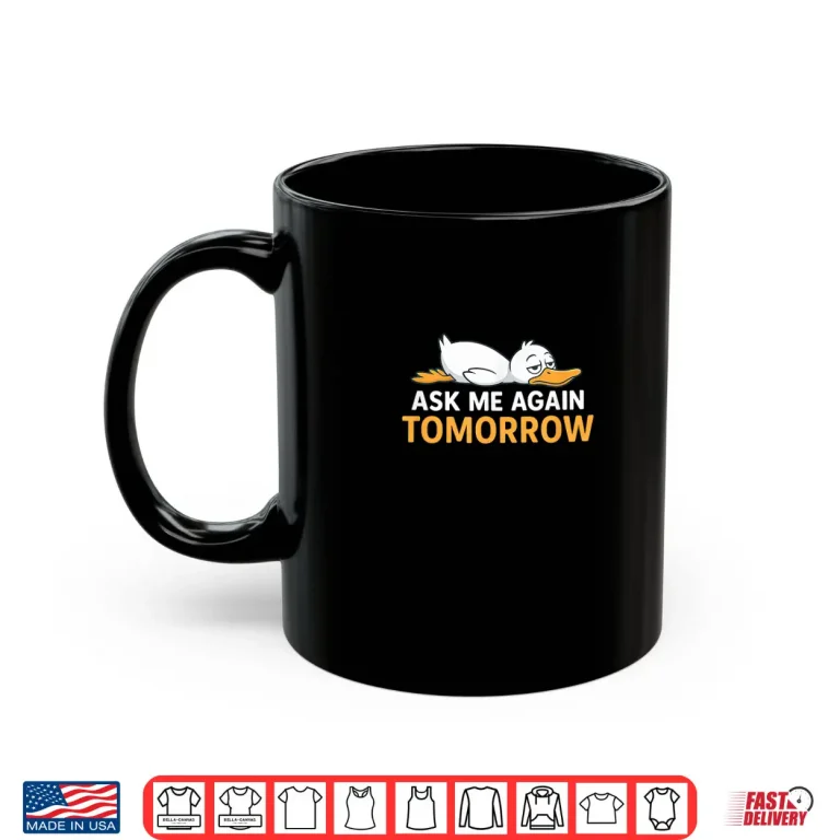 Mug Ask Me Again Tomorrow Funny Lazy Duck Shirt
