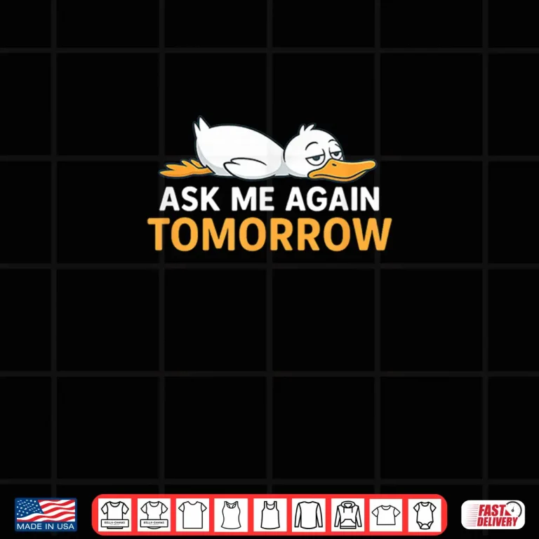 Design Ask Me Again Tomorrow Funny Lazy Duck Shirt
