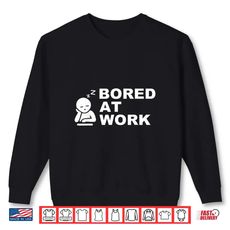 Sweatshirt Funny Bored at Work Saying For Lazy Office Humor Lovers Shirt