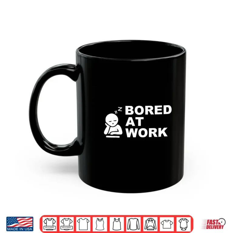 Mug Funny Bored at Work Saying For Lazy Office Humor Lovers Shirt