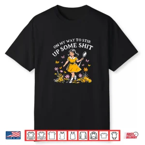 Funny On My Way To Stir Up Some Sht Shirt