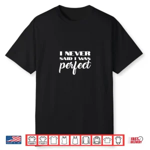 I Never Said I Was Perfect Amaya Island Love Quote Song Meme Shirt