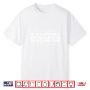 If You Could Read My Sisters Mind You Would Back Away Slowly Shirt