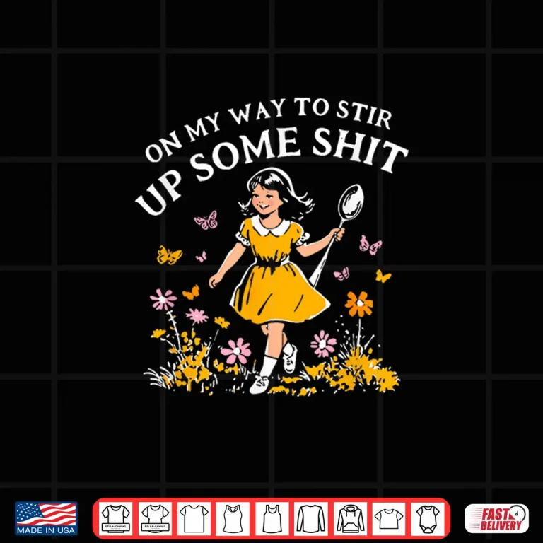 Design Funny On My Way To Stir Up Some Sht Shirt