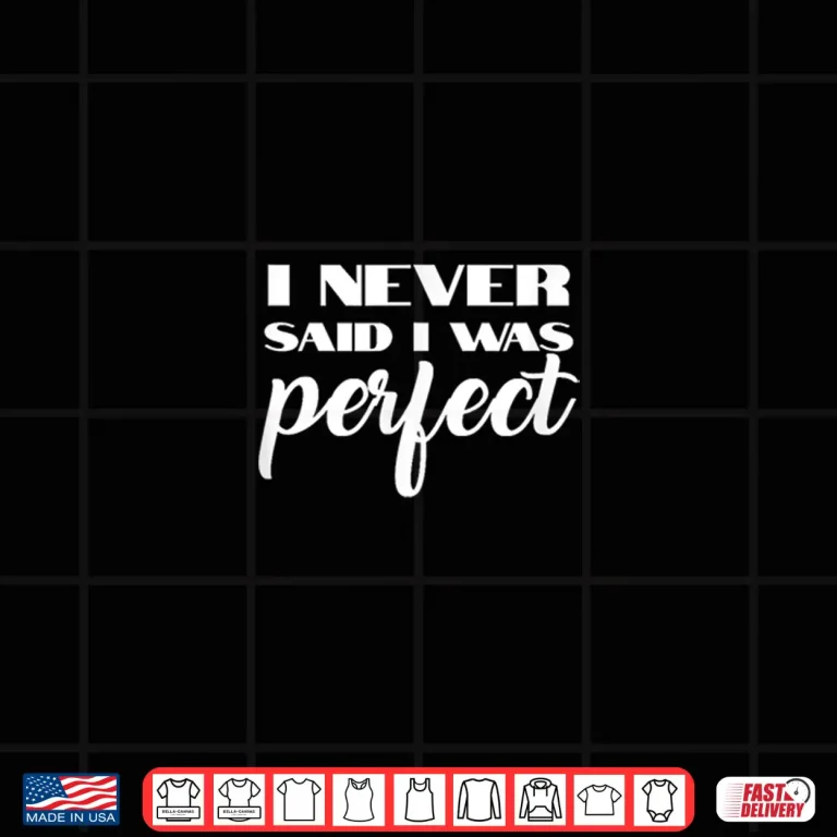 Design I Never Said I Was Perfect Amaya Island Love Quote Song Meme Shirt