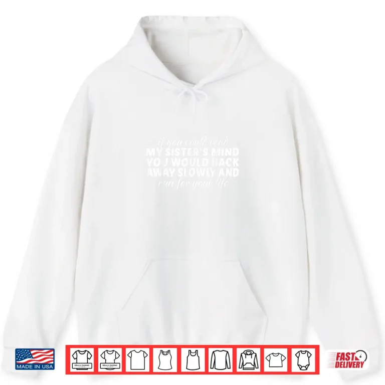 Hoodie If You Could Read My Sisters Mind You Would Back Away Slowly Shirt