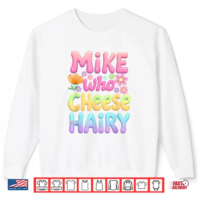 Sweatshirt Mike Who Cheese Hairy Groovy Inappropriate Dirty Adult Humor Shirt
