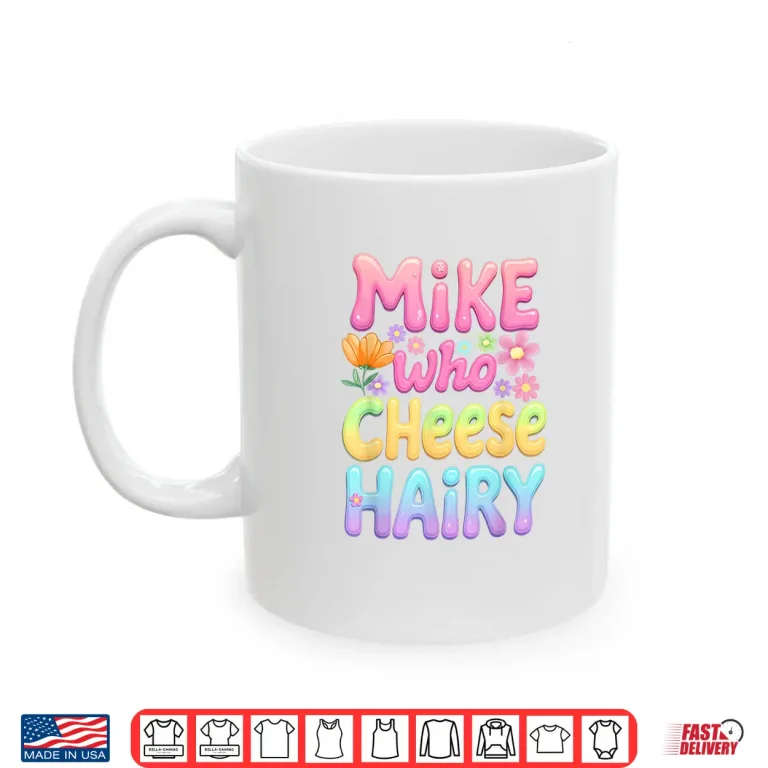 Mug Mike Who Cheese Hairy Groovy Inappropriate Dirty Adult Humor Shirt