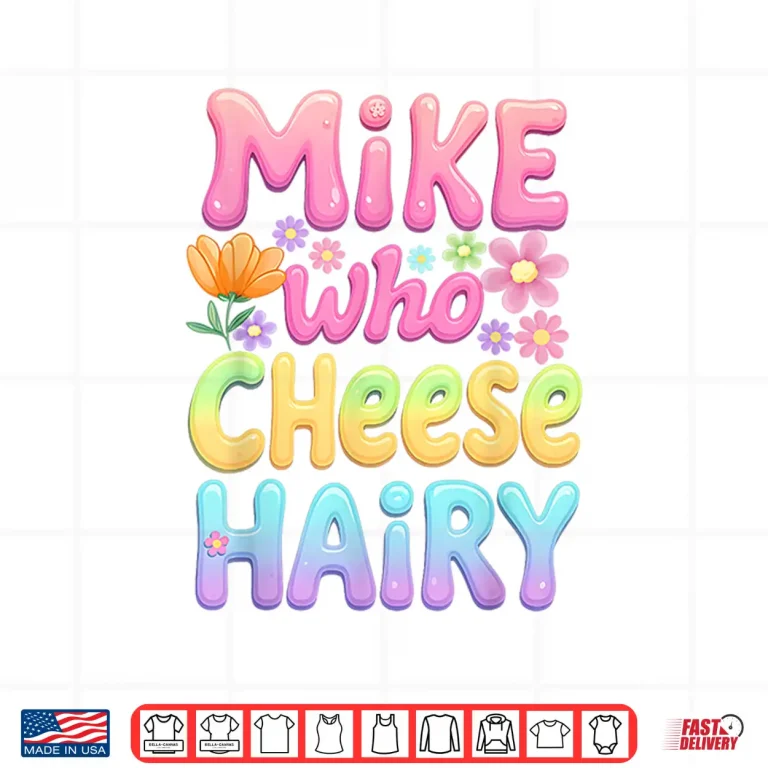 Design Mike Who Cheese Hairy Groovy Inappropriate Dirty Adult Humor Shirt