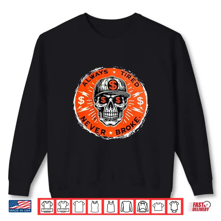 Sweatshirt Always Tired Never Broke Skull Shirt 2