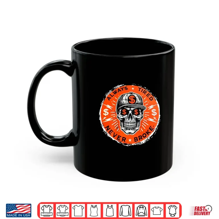 Mug Always Tired Never Broke Skull Shirt 2