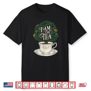 I Am The Tea Elegant Tea Quote Humor For Women Men Shirt