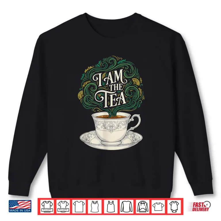Sweatshirt I Am The Tea Elegant Tea Quote Humor For Women Men Shirt 1