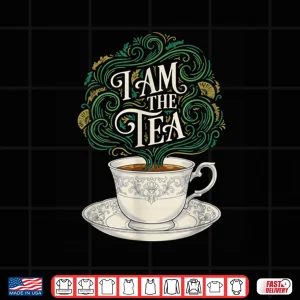 Design I Am The Tea Elegant Tea Quote Humor For Women Men Shirt 1