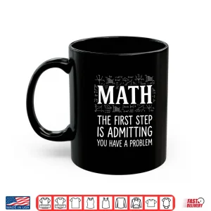 Mug Math The First Step Is Admitting You Have A Problem Men Shirt 1