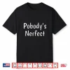 Pobody’S Nerfect Funny Sarcastic Humor Quote Witty Word Play Shirt