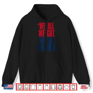 Hoodie We All Got Patriot We All Need Gifts For Men Women Boy Girl Shirt 1