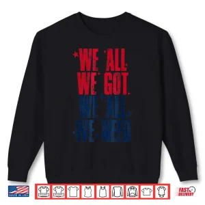 Sweatshirt We All Got Patriot We All Need Gifts For Men Women Boy Girl Shirt 1