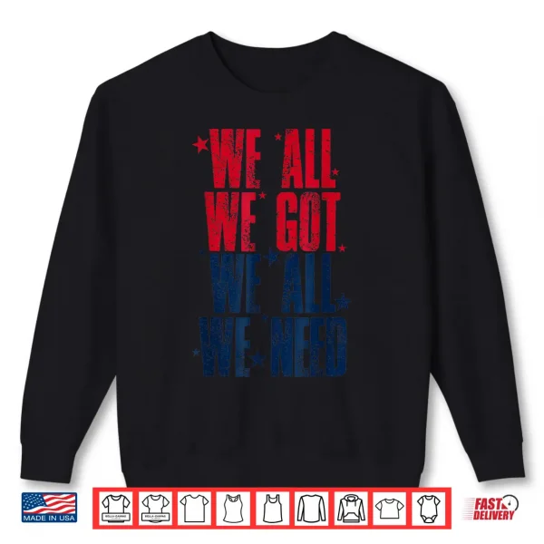 Sweatshirt We All Got Patriot We All Need Gifts For Men Women Boy Girl Shirt 1