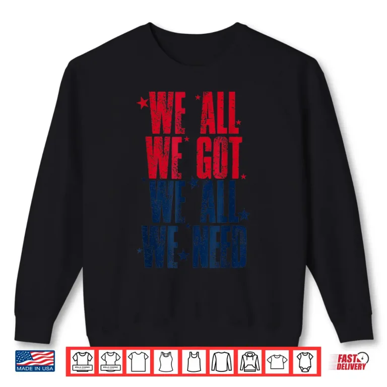 Sweatshirt We All Got Patriot We All Need Gifts For Men Women Boy Girl Shirt 1