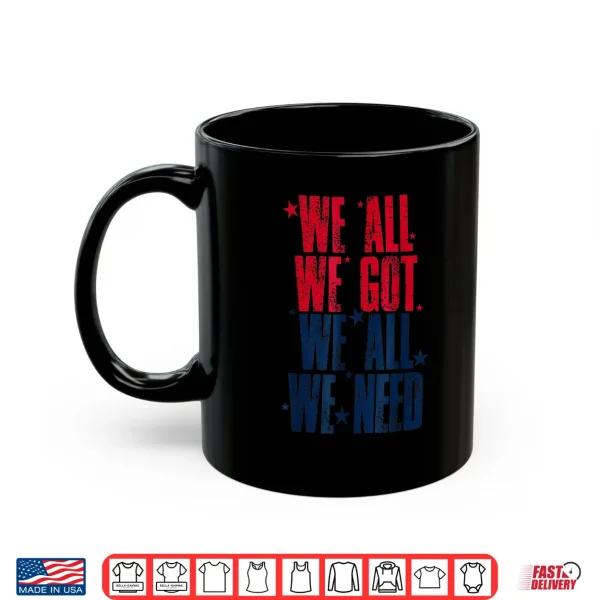 Mug We All Got Patriot We All Need Gifts For Men Women Boy Girl Shirt 1