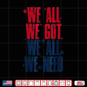 Design We All Got Patriot We All Need Gifts For Men Women Boy Girl Shirt 1