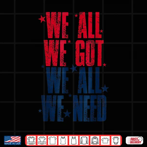 Design We All Got Patriot We All Need Gifts For Men Women Boy Girl Shirt 1
