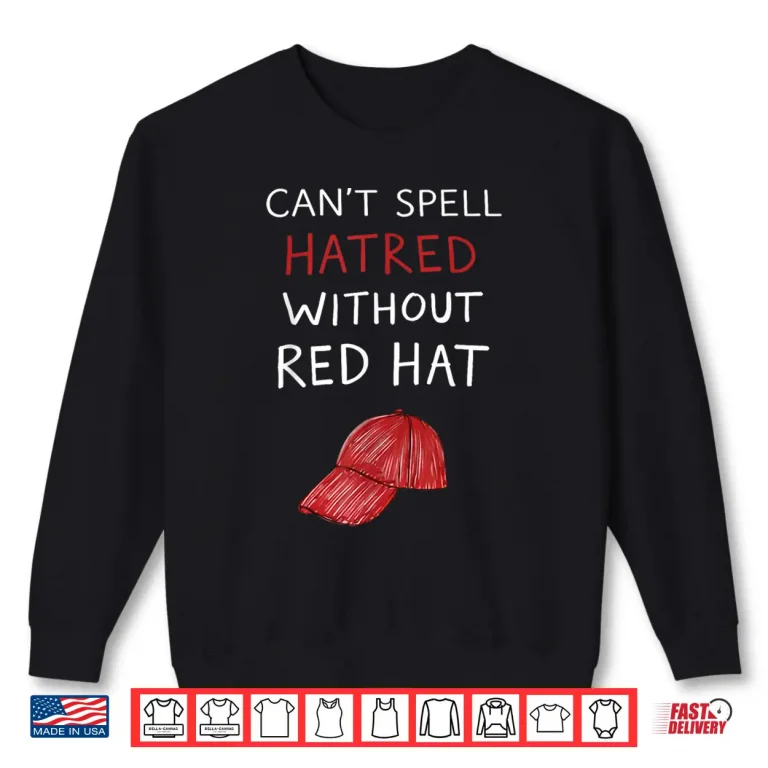 Sweatshirt You CanT Spell Hatred Without A Red Hat Funny Shirt 1
