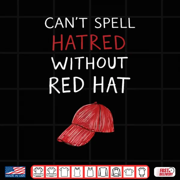 Design You CanT Spell Hatred Without A Red Hat Funny Shirt 1