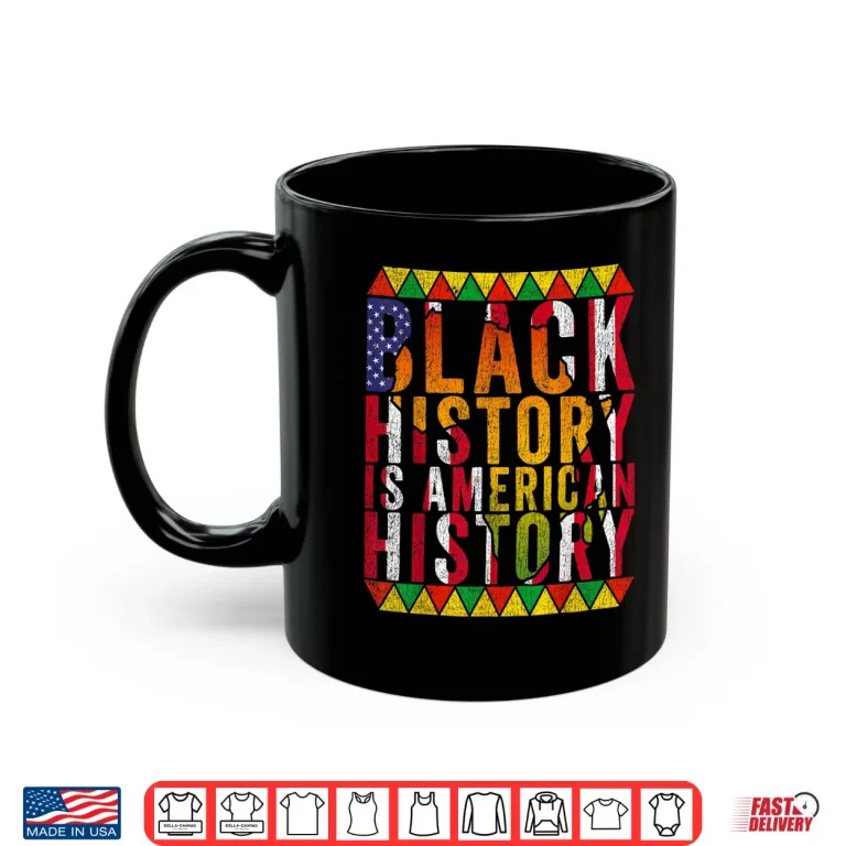 Mug Black History Is American History Patriotic African Pride Shirt
