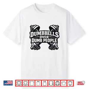 Dumbbells Over Dumb People Quote Fitness Funny Gym Humor Shirt