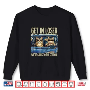 Sweatshirt Get In Loser Were Going To The Cottage Funny Cat Meme Shirt