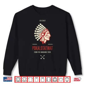 Sweatshirt I Am Chief Pokalotatwat From The Bangahoe Tribe Shirt