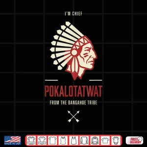 Design I Am Chief Pokalotatwat From The Bangahoe Tribe Shirt