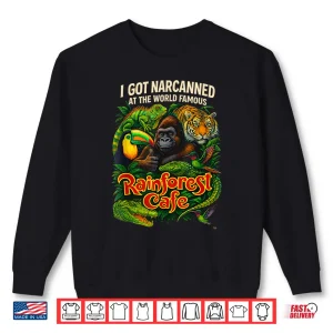 Sweatshirt I Got Narcanned At The World Famous Rainforest Cafe Shirt