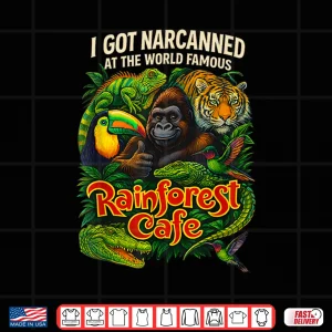 Design I Got Narcanned At The World Famous Rainforest Cafe Shirt