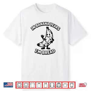 In Banana Years I’M Bread Rubber Hose Cartoon 1930S Funny Shirt