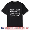 Mentally Burnt The Fuck Out Shirt