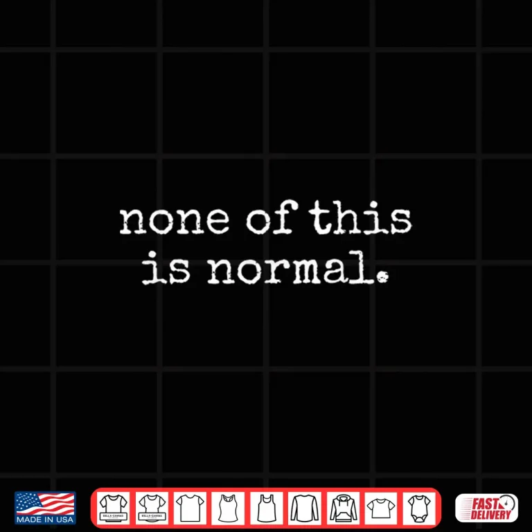 Design No Ice None Of This Is Normal Shirt