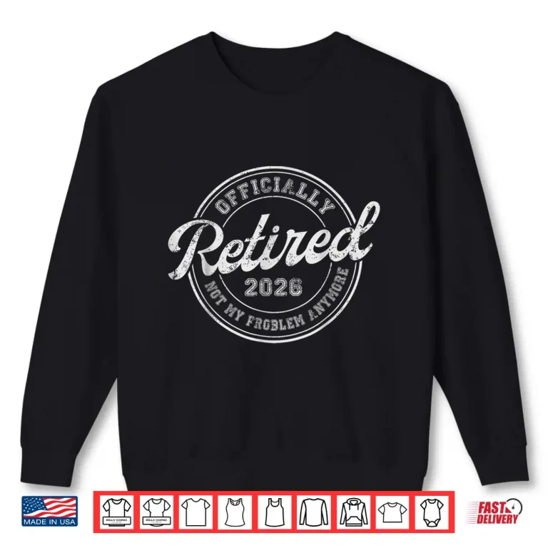 Sweatshirt Retired 2026 Not My Problem Anymore Funny Retirement 2026 Shirt