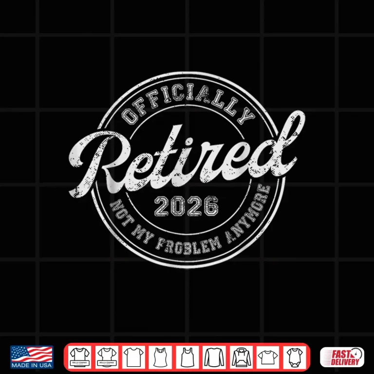 Design Retired 2026 Not My Problem Anymore Funny Retirement 2026 Shirt