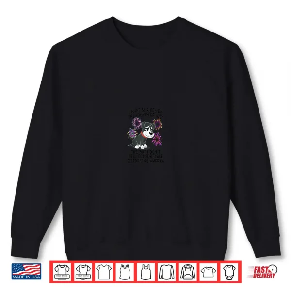 Funny 4Th Of July I Must Be A Dog On The Fourth Of July Shirt 2 Sweatshirt Funny 4th Of July I Must Be A Dog On The Fourth Of July Shirt